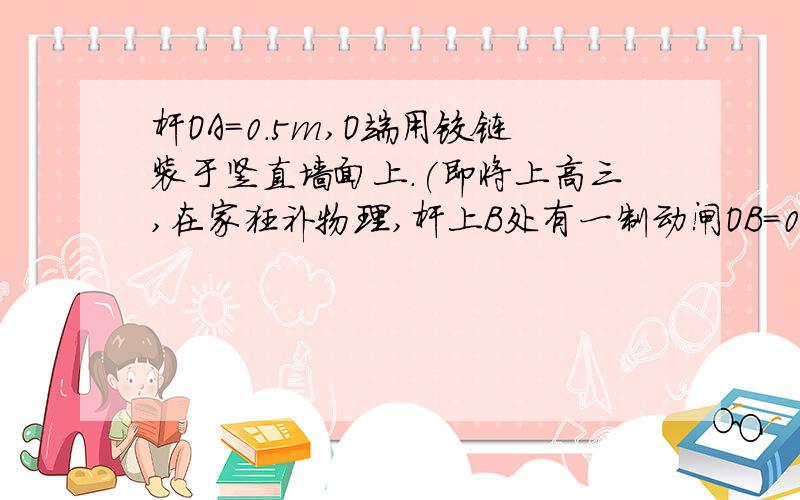 杆OA=0.5m,O端用铰链装于竖直墙面上.(即将上高三,在家狂补物理,杆上B处有一制动闸OB=0..2m,闸厚d=0.04m,轮子C的半径R=0.2m,闸与轮间的动摩擦因数μ=0.5.当飞轮顺时针转动时,对轮施加M=1000N*m的力矩