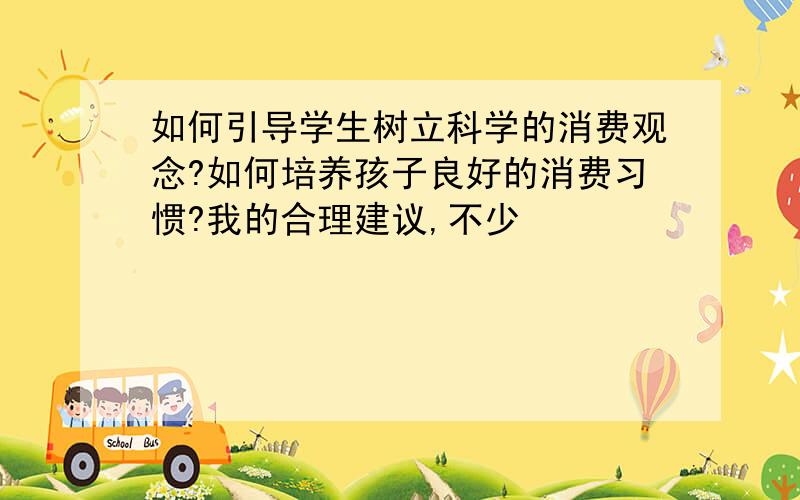 如何引导学生树立科学的消费观念?如何培养孩子良好的消费习惯?我的合理建议,不少