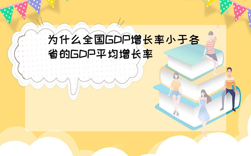 为什么全国GDP增长率小于各省的GDP平均增长率