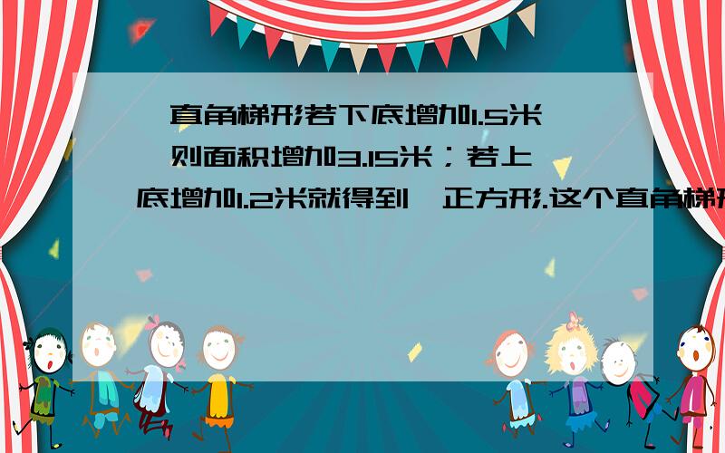 一直角梯形若下底增加1.5米,则面积增加3.15米；若上底增加1.2米就得到一正方形.这个直角梯形面积是多少