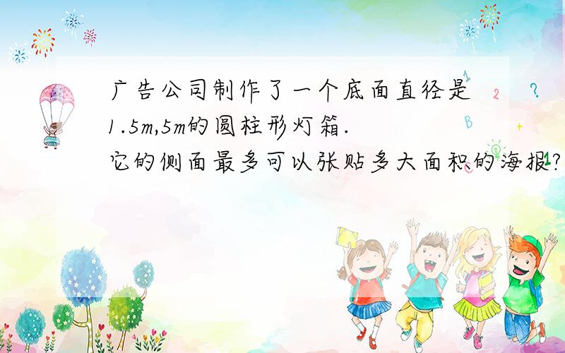 广告公司制作了一个底面直径是1.5m,5m的圆柱形灯箱.它的侧面最多可以张贴多大面积的海报?