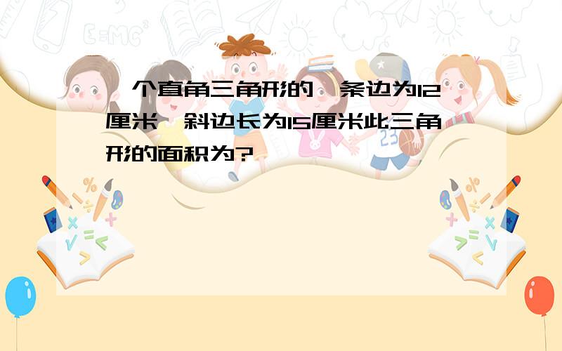 一个直角三角形的一条边为12厘米,斜边长为15厘米此三角形的面积为?