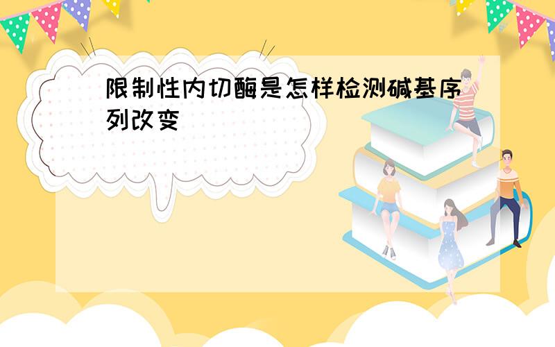 限制性内切酶是怎样检测碱基序列改变