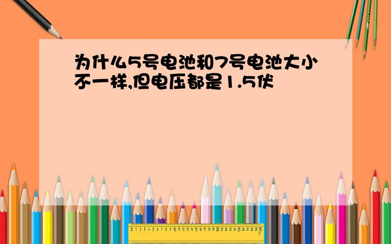 为什么5号电池和7号电池大小不一样,但电压都是1.5伏