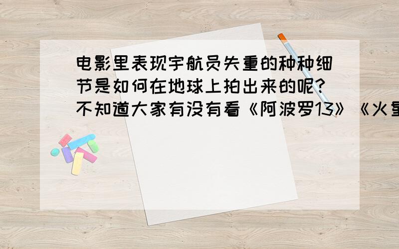 电影里表现宇航员失重的种种细节是如何在地球上拍出来的呢?不知道大家有没有看《阿波罗13》《火星任务》里面的水啊,人啊,真如太空一样,不受引力影响；不可能为了电影真去太空吗,那么