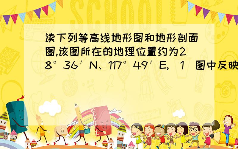 读下列等高线地形图和地形剖面图,该图所在的地理位置约为28°36′N、117°49′E,（1）图中反映的主要地形是　　　　　　；其　　　　　较陡、　 　　　较缓（2）图中的地质构造为