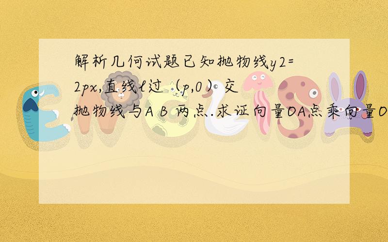 解析几何试题已知抛物线y2=2px,直线l过（p,0）交抛物线与A B 两点.求证向量OA点乘向量OA的值为定值,并求出此值.并求向量OA向量OB的夹角为多少?