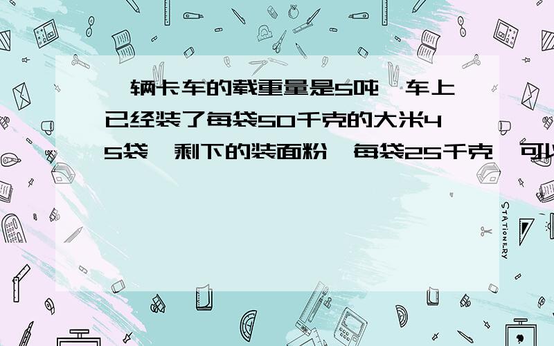 一辆卡车的载重量是5吨,车上已经装了每袋50千克的大米45袋,剩下的装面粉,每袋25千克,可以装多少袋面粉?