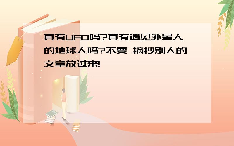 真有UFO吗?真有遇见外星人的地球人吗?不要 摘抄别人的文章放过来!