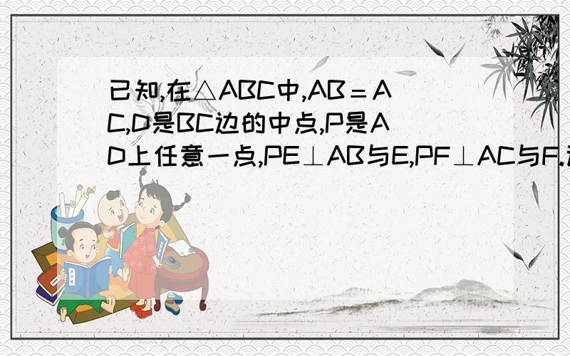 已知,在△ABC中,AB＝AC,D是BC边的中点,P是AD上任意一点,PE⊥AB与E,PF⊥AC与F.试说明PE＝PF,PB＝PC