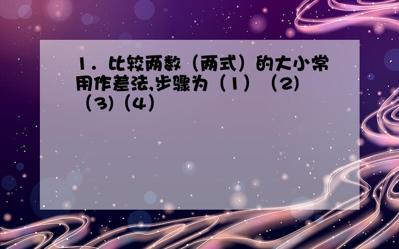 1．比较两数（两式）的大小常用作差法,步骤为（1）（2)（3)（4）