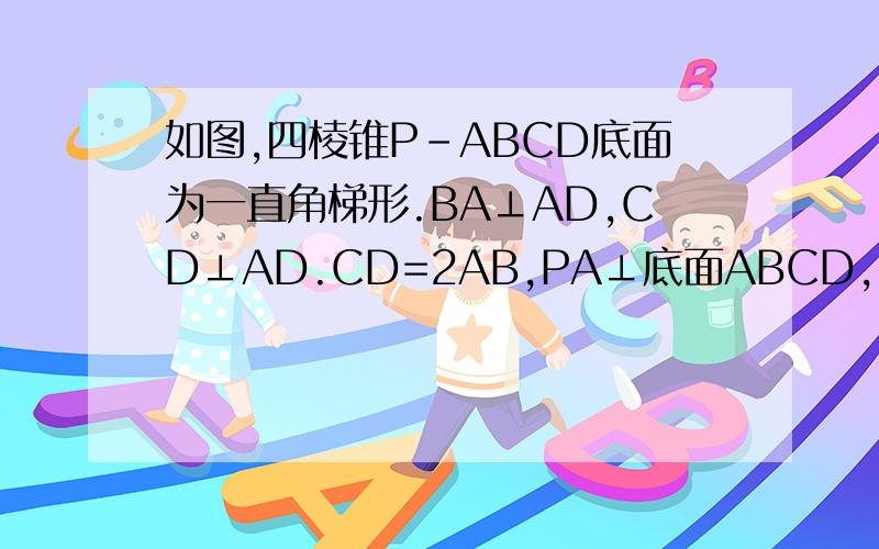 如图,四棱锥P-ABCD底面为一直角梯形.BA⊥AD,CD⊥AD.CD=2AB,PA⊥底面ABCD,E为PC的中点.（1）证明：EB//面PAD；（2）若PA=AD,证明：BE⊥面PDC.