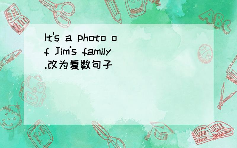 It's a photo of Jim's family.改为复数句子