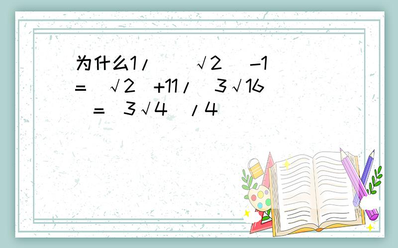 为什么1/[（√2） -1]=（√2）+11/（3√16）=（3√4）/4