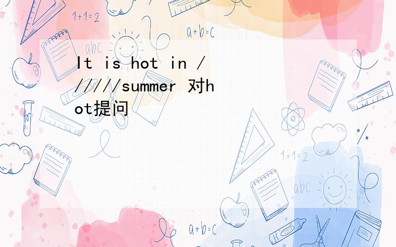 It is hot in //////summer 对hot提问