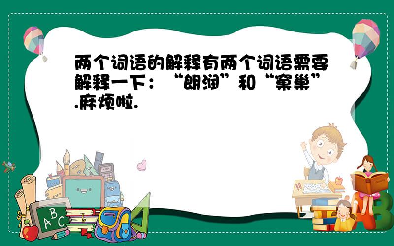 两个词语的解释有两个词语需要解释一下：“朗润”和“窠巢”.麻烦啦.