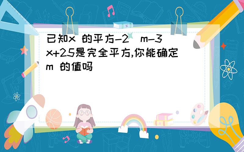 已知x 的平方-2（m-3）x+25是完全平方,你能确定m 的值吗