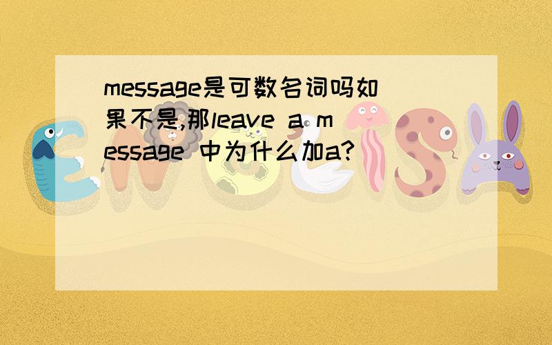 message是可数名词吗如果不是,那leave a message 中为什么加a?