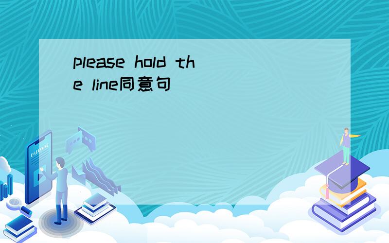 please hold the line同意句