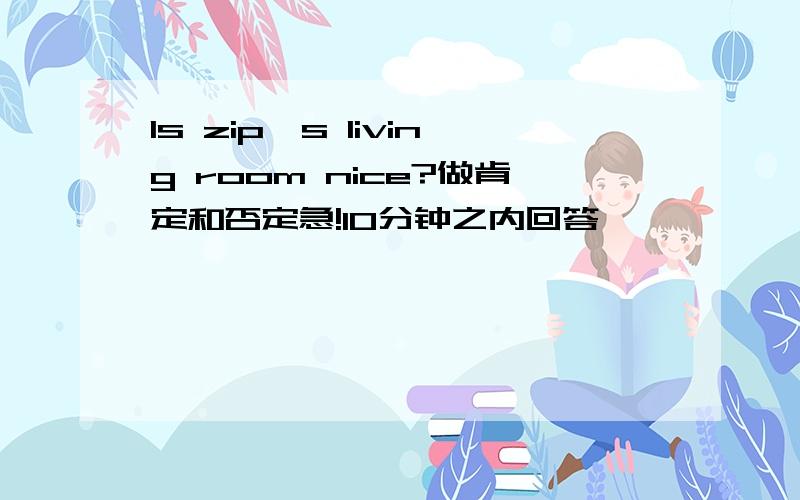 Is zip's living room nice?做肯定和否定急!10分钟之内回答