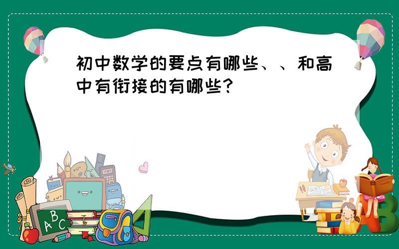 初中数学的要点有哪些、、和高中有衔接的有哪些?