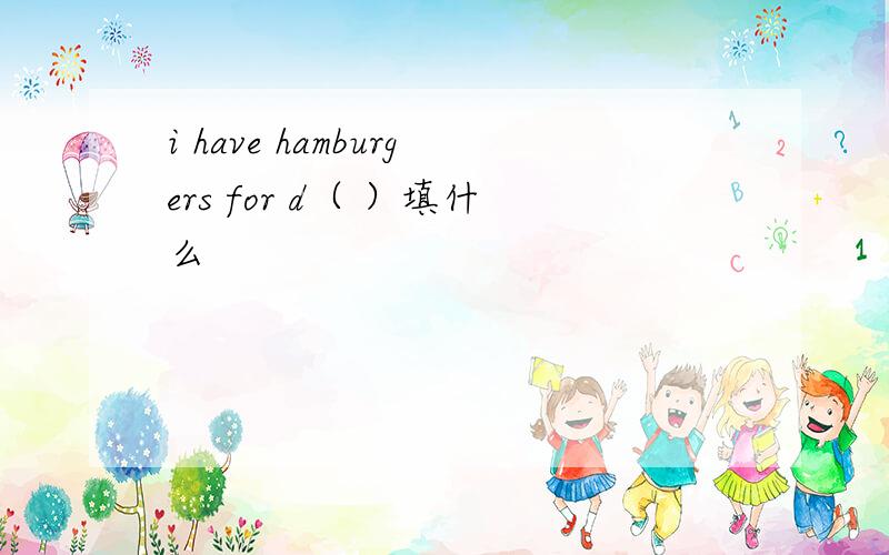 i have hamburgers for d（ ）填什么