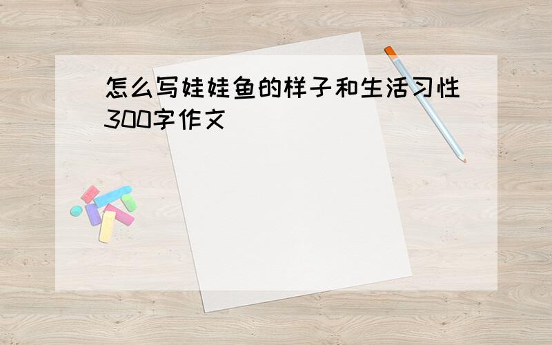 怎么写娃娃鱼的样子和生活习性300字作文