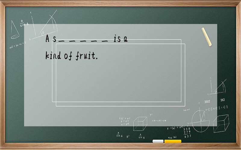 A s_____ is a kind of fruit.