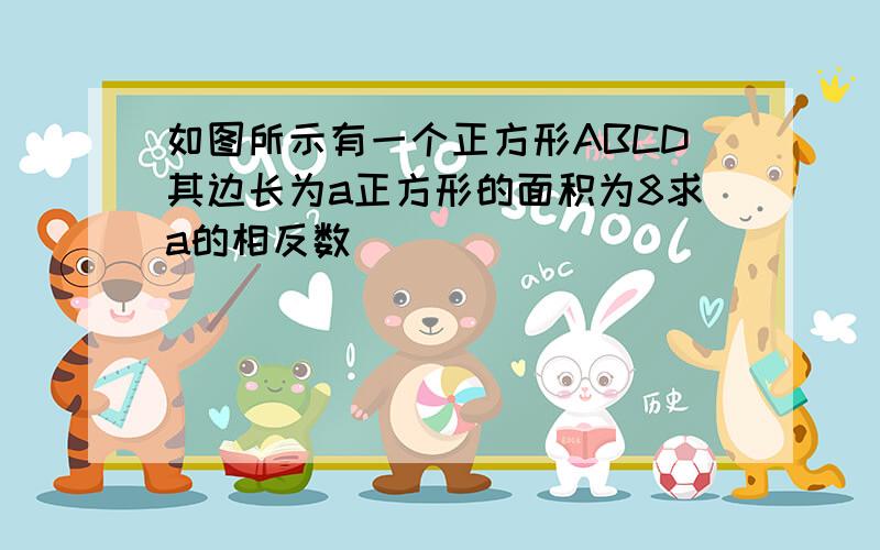 如图所示有一个正方形ABCD其边长为a正方形的面积为8求a的相反数