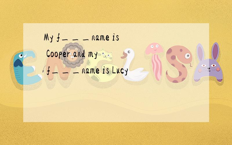 My f___name is Cooper and my f___name is Lucy