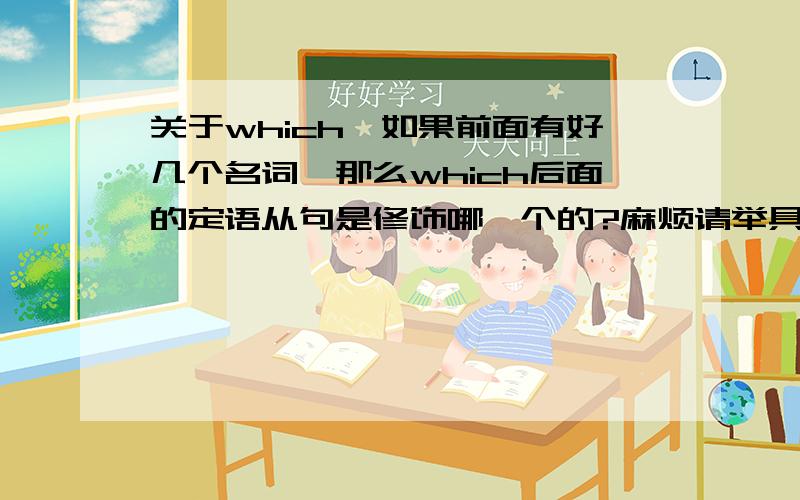 关于which,如果前面有好几个名词,那么which后面的定语从句是修饰哪一个的?麻烦请举具体的例子说明一下