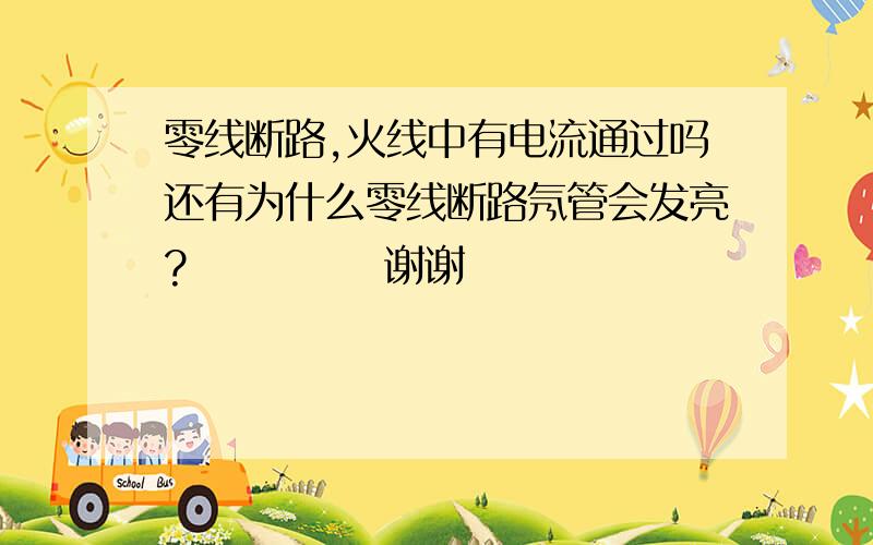 零线断路,火线中有电流通过吗还有为什么零线断路氖管会发亮?            谢谢