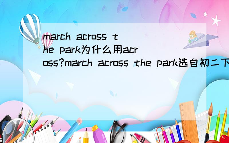 march across the park为什么用across?march across the park选自初二下册英语书第二单元Reading,为什么不用march through the park?