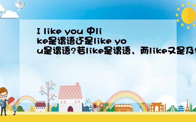 I like you 中like是谓语还是like you是谓语?若like是谓语，而like又是及物动词 及物动词不能直接充当谓语