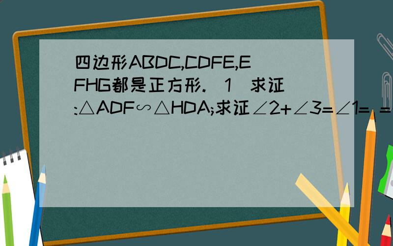 四边形ABDC,CDFE,EFHG都是正方形.(1)求证:△ADF∽△HDA;求证∠2+∠3=∠1= =哥哥姐姐们。。第一个我会了，可以不用答的。。第二个怎么做啊。。