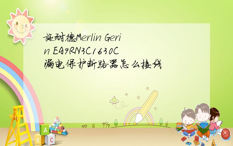 施耐德Merlin Gerin EA9RN3C1630C漏电保护断路器怎么接线