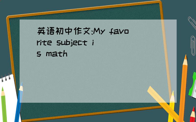 英语初中作文:My favorite subject is math