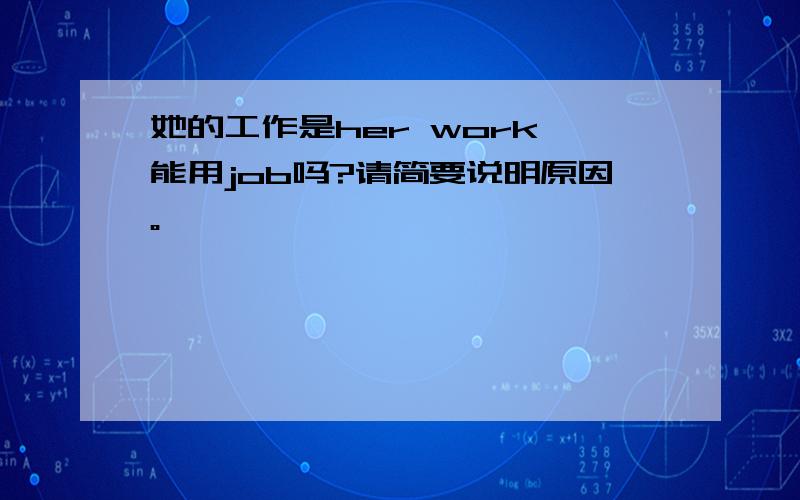 她的工作是her work 能用job吗?请简要说明原因。