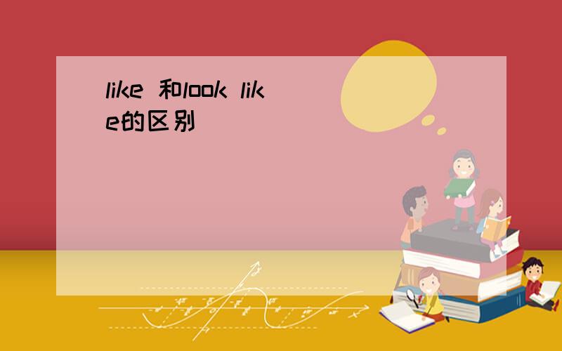 like 和look like的区别