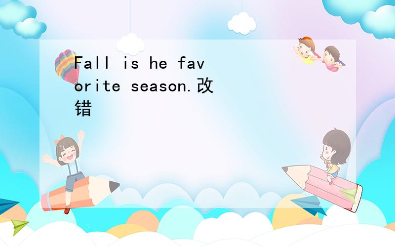 Fall is he favorite season.改错