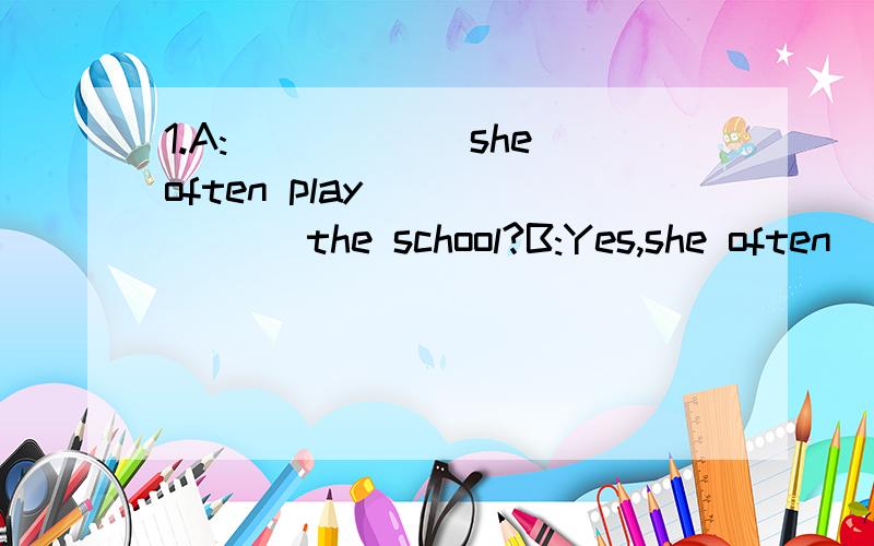 1.A:______she often play ______ the school?B:Yes,she often ____morning exercises.A:When does she often do ______?B:_______ eight o'clock every morinng.2.Yang Ming likes English.Look,______going shopping_______his father.He will _____a walkman to_____