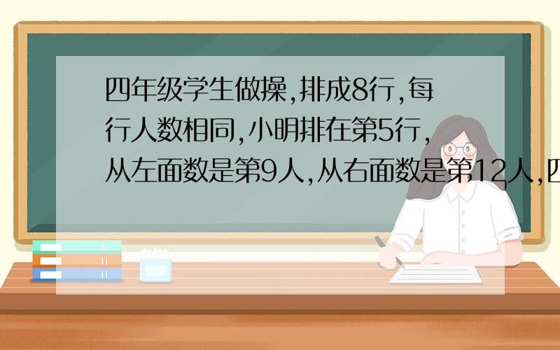 四年级学生做操,排成8行,每行人数相同,小明排在第5行,从左面数是第9人,从右面数是第12人,四年级学生一共有多少人