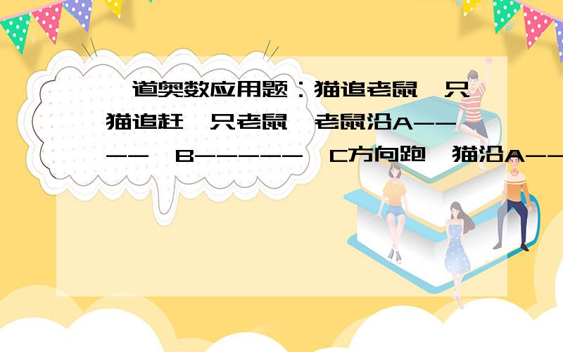 一道奥数应用题：猫追老鼠一只猫追赶一只老鼠,老鼠沿A---->B----->C方向跑,猫沿A----->D----->C方向跑,结果在E点将老鼠抓住了,老鼠与猫的速度比是17:20,C点与E点相距3米,四边形ABCD为平行四边形.E