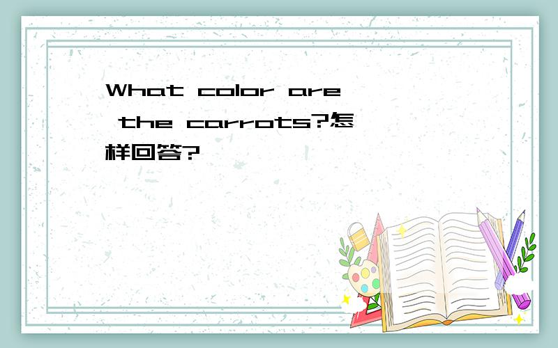 What color are the carrots?怎样回答?