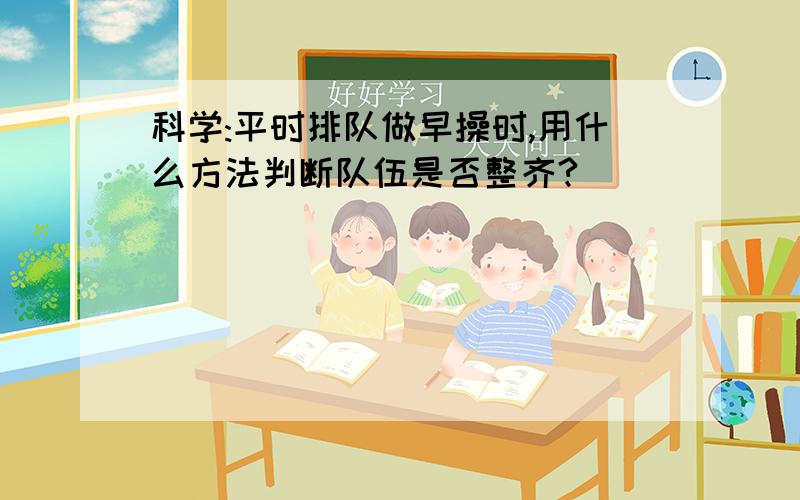 科学:平时排队做早操时,用什么方法判断队伍是否整齐?