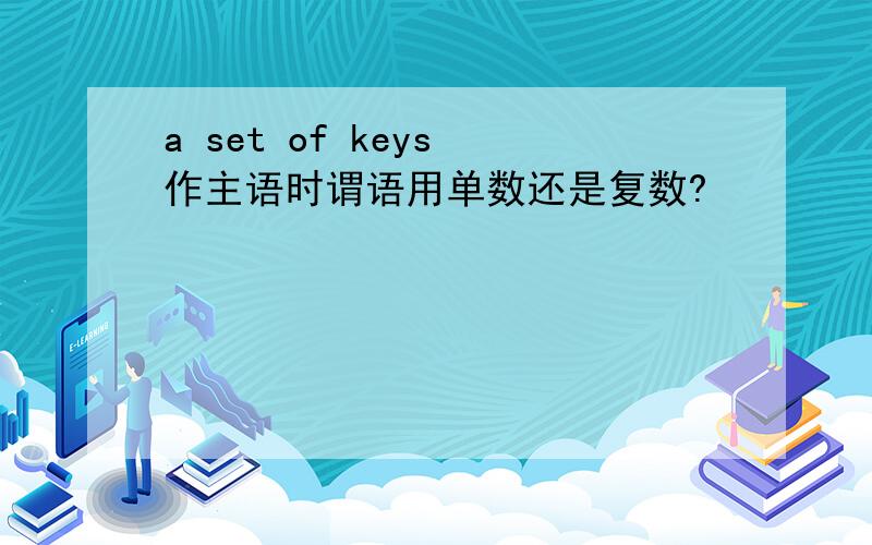 a set of keys 作主语时谓语用单数还是复数?