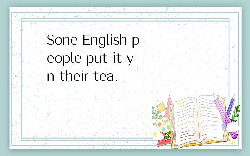 Sone English people put it yn their tea.