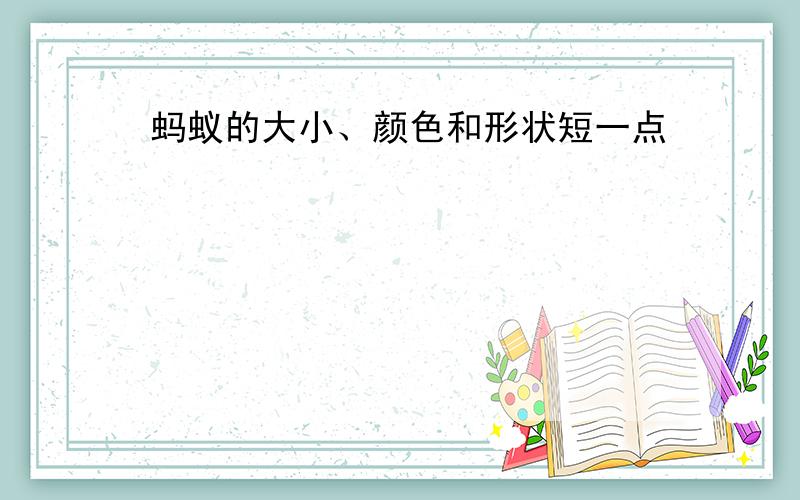 蚂蚁的大小、颜色和形状短一点