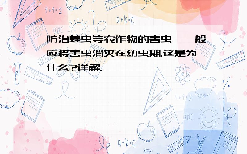 防治蝗虫等农作物的害虫,一般应将害虫消灭在幼虫期.这是为什么?详解.