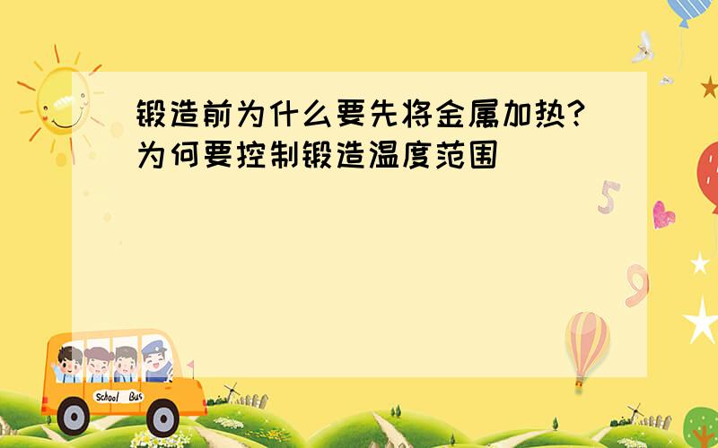 锻造前为什么要先将金属加热?为何要控制锻造温度范围